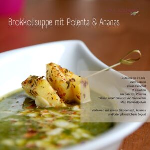 Brokkolisuppe mit Polante & Ananas, Soulcooking Andrea Sojka